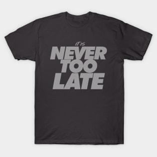 It’s Never Too Late - Keep Motivated & Positive T-Shirt